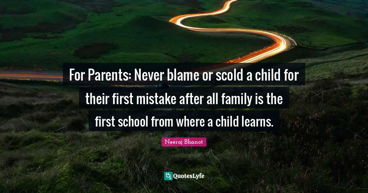 For Parents: Never blame or scold a child for their first mistake after all family is the first school from where a child learns.