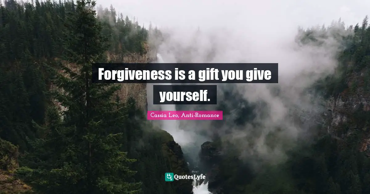 Romance Quotes: "Forgiveness is a gift you give yourself."