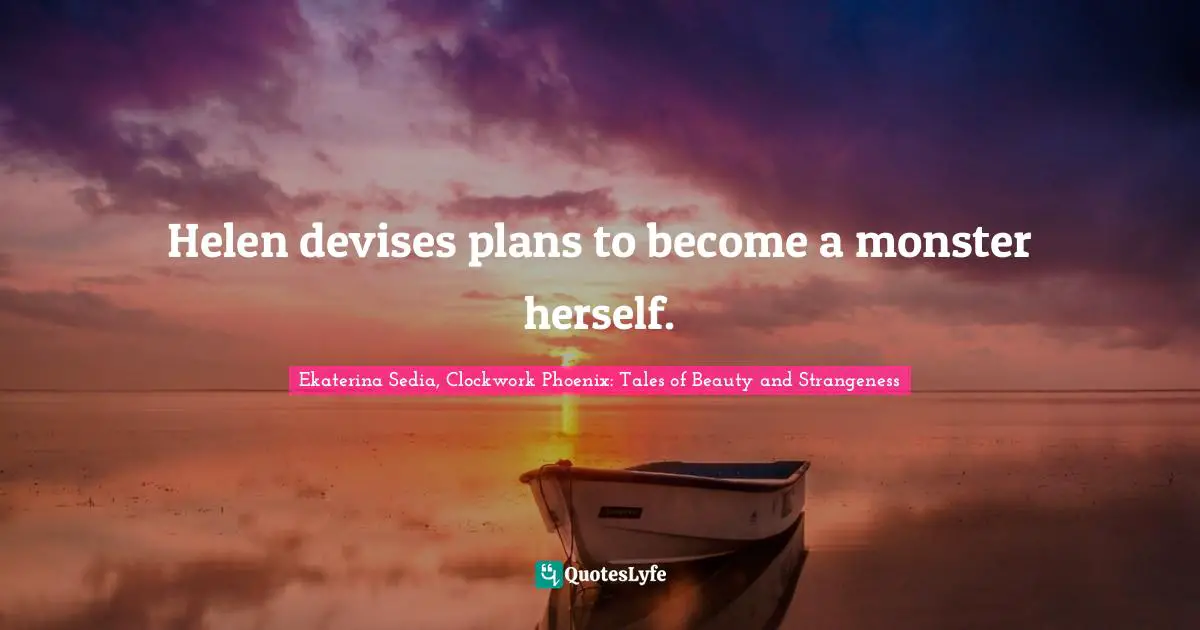 Helen devises plans to become a monster herself.