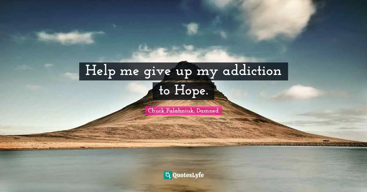 Chuck Palahniuk, Damned Quotes: Help me give up my addiction to Hope.