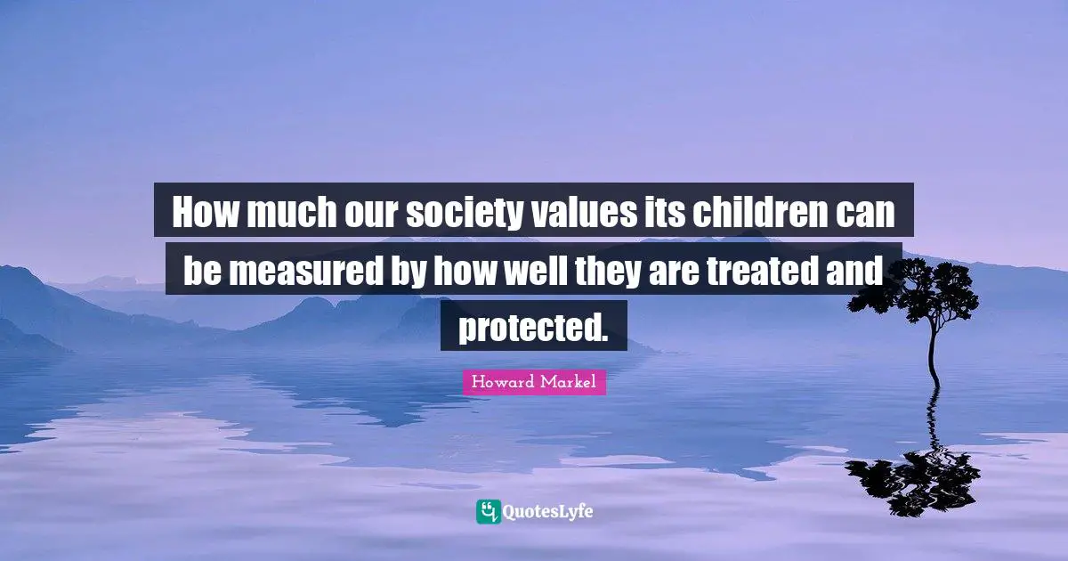 How much our society values its children can be measured by how well they are treated and protected.