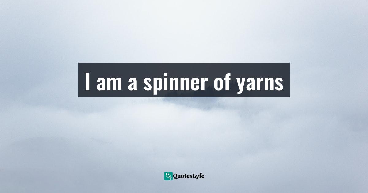 I am a spinner of yarns