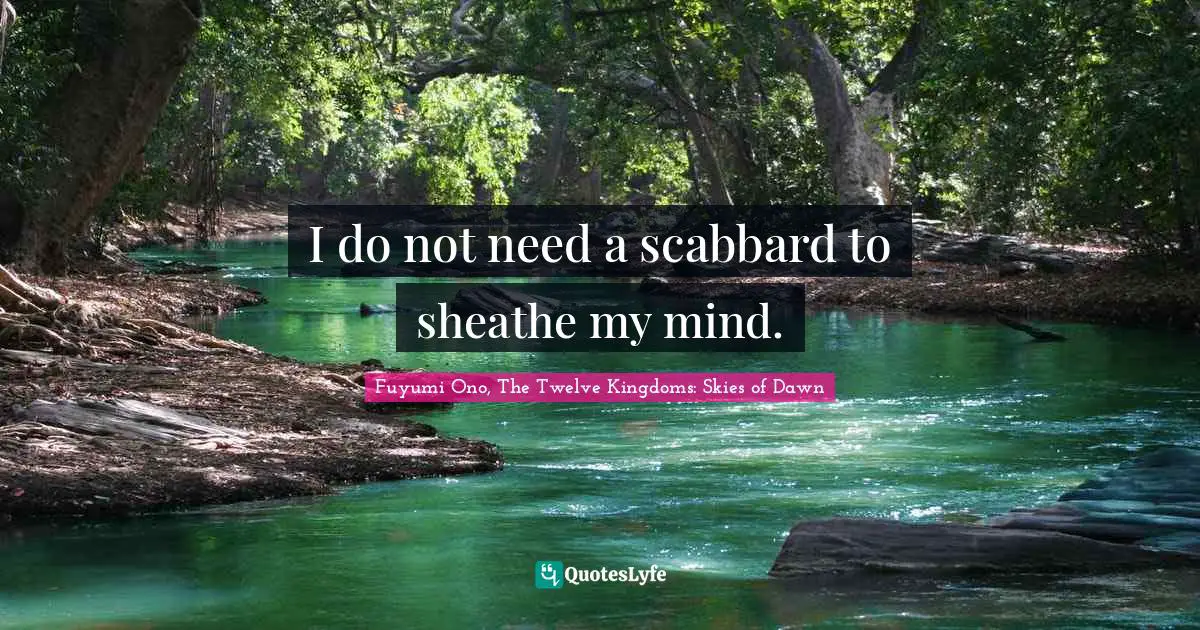 Fantasy Fiction Quotes: "I do not need a scabbard to sheathe my mind."