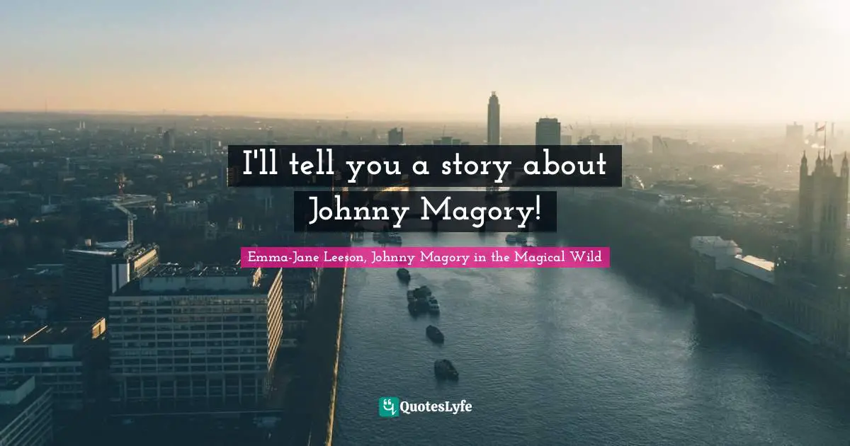 I'll tell you a story about Johnny Magory!