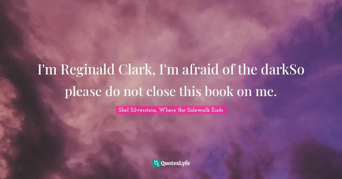I'm Reginald Clark, I'm afraid of the darkSo please do not close this book on me.