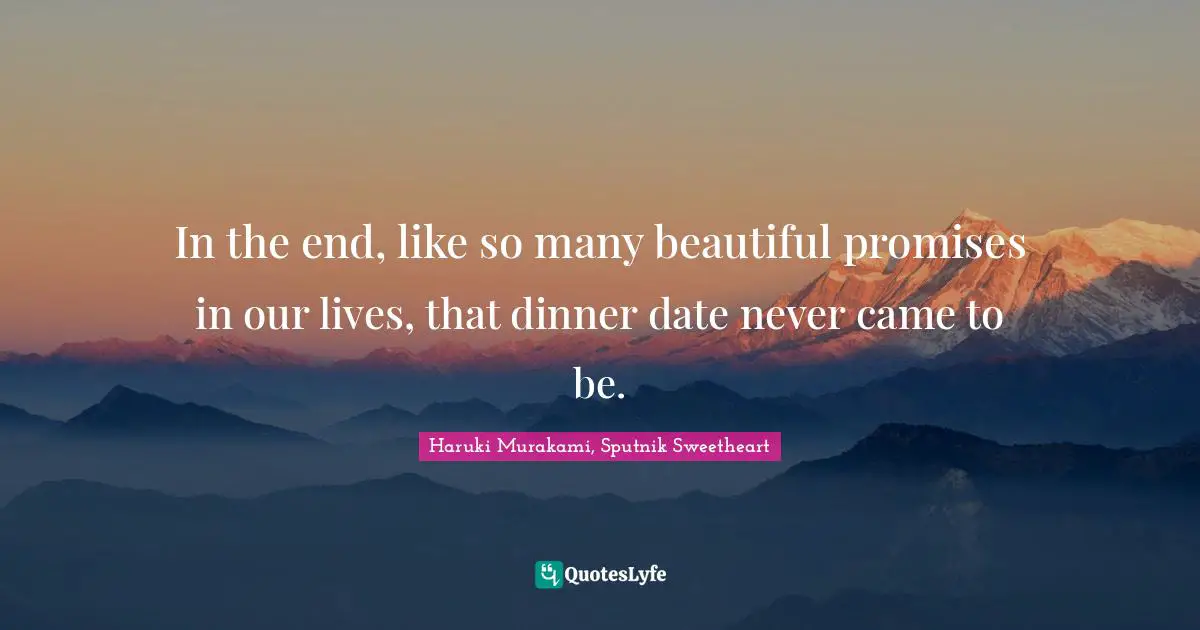 In the end, like so many beautiful promises in our lives, that dinner date never came to be.