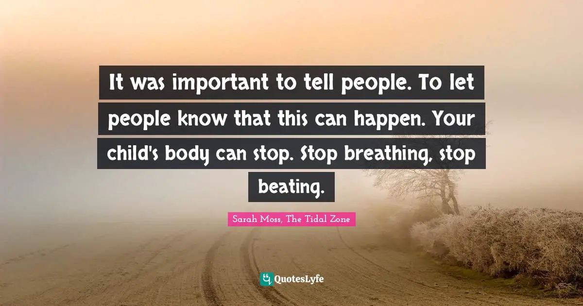 It was important to tell people. To let people know that this can happen. Your child's body can stop. Stop breathing, stop beating.