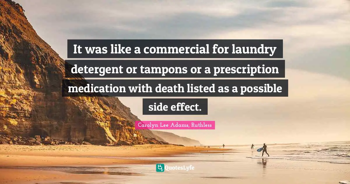 Carolyn Lee Adams, Ruthless Quotes: It was like a commercial for laundry detergent or tampons or a prescription medication with death listed as a possible side effect.