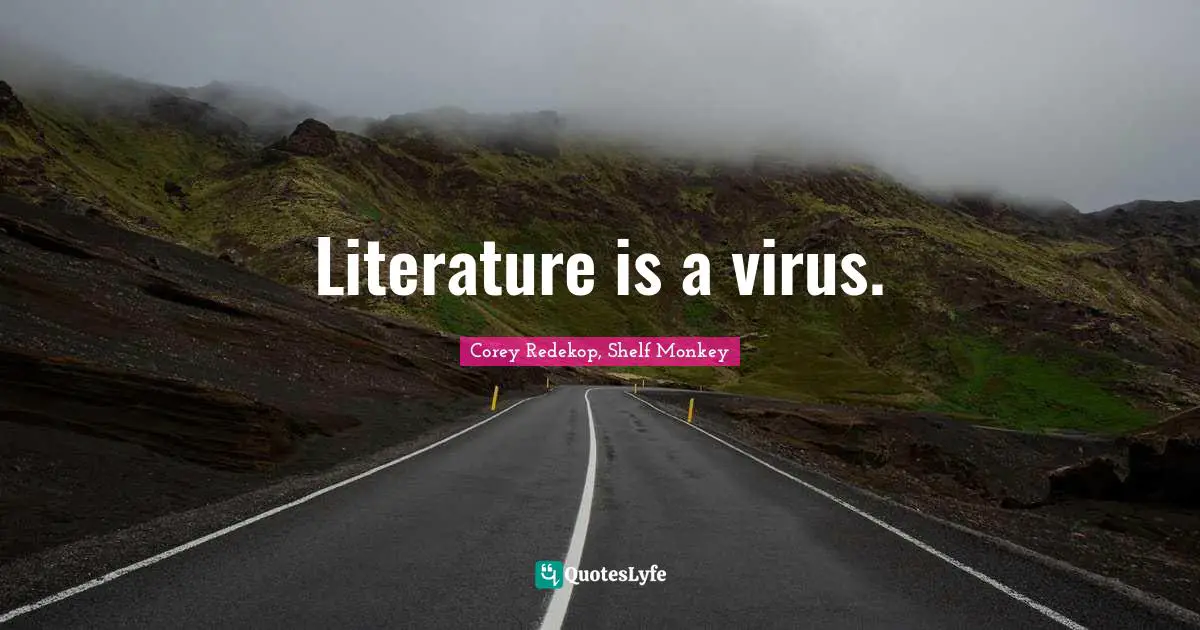 Literature is a virus.