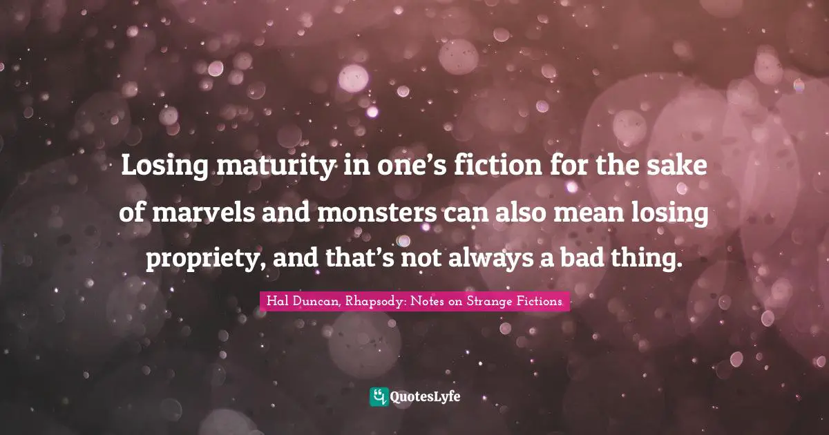 Losing maturity in one’s fiction for the sake of marvels and monsters can also mean losing propriety, and that’s not always a bad thing.