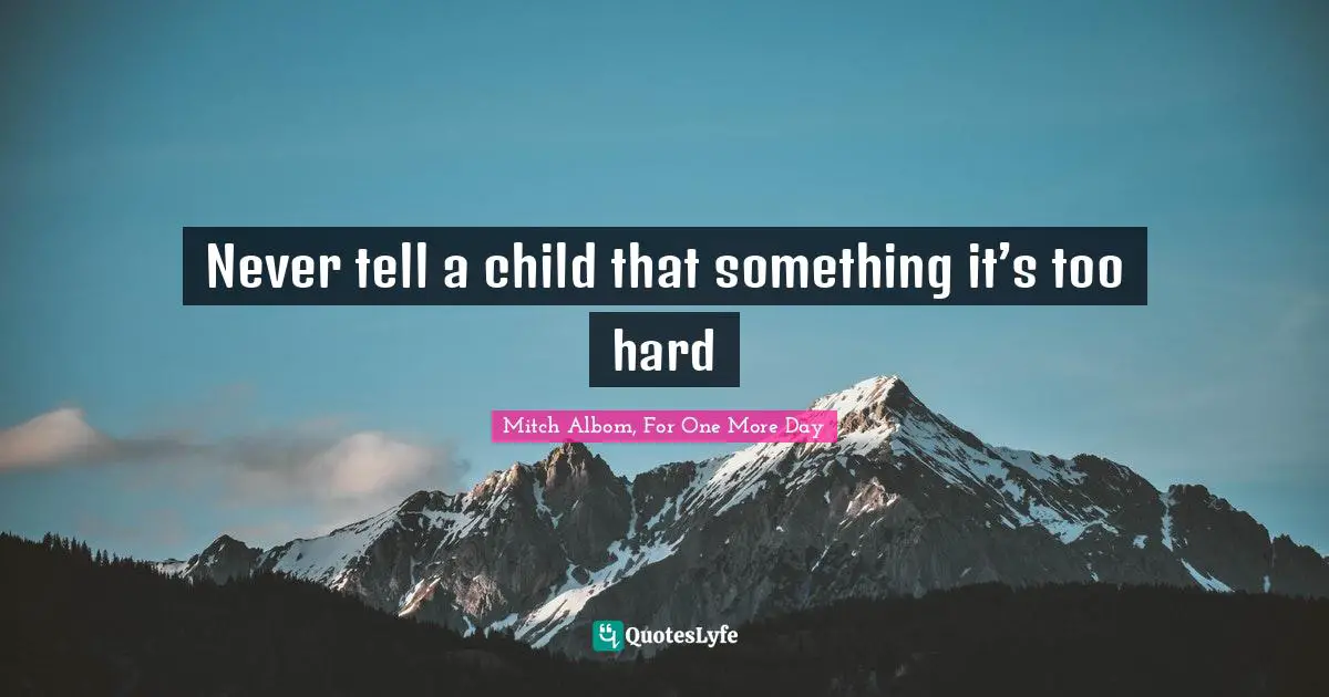 Advice For Women Quotes: "Never tell a child that something it’s too hard"