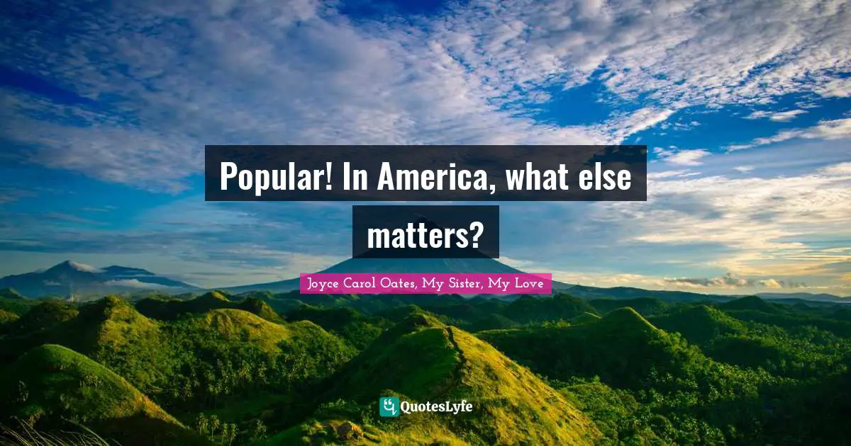 Popular! In America, what else matters?