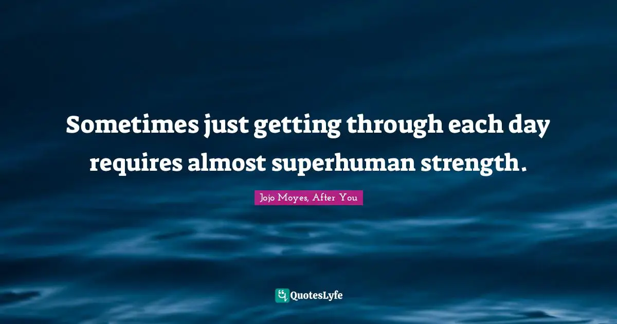 Sometimes just getting through each day requires almost superhuman strength.