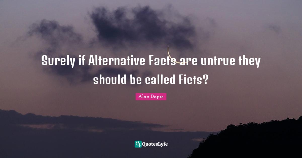Surely if Alternative Facts are untrue they should be called Ficts?