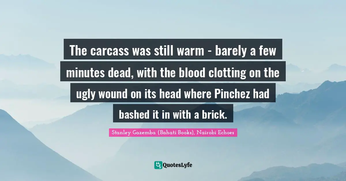The carcass was still warm - barely a few minutes dead, with the blood clotting on the ugly wound on its head where Pinchez had bashed it in with a brick.