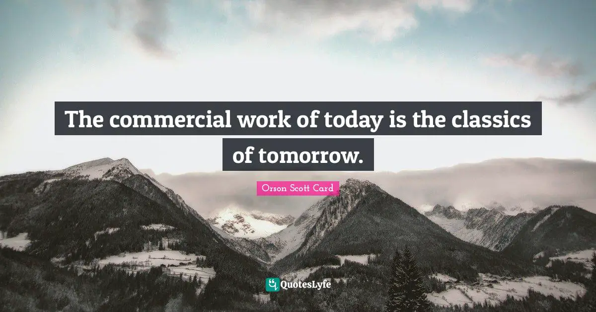 Classics Quotes: "The commercial work of today is the classics of tomorrow."