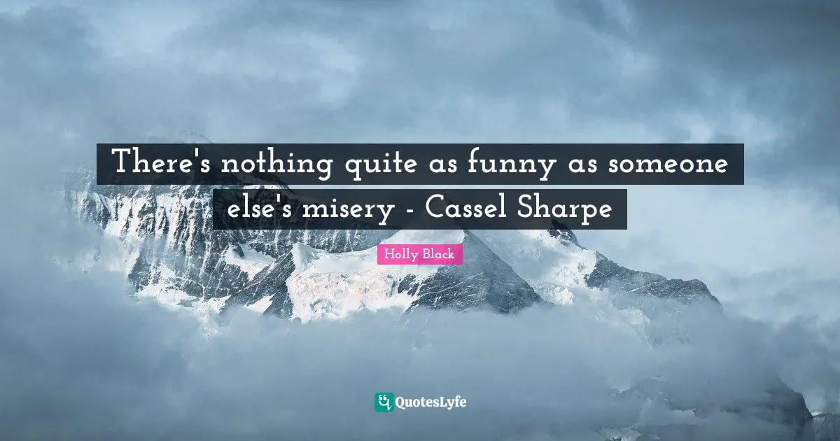 There's nothing quite as funny as someone else's misery - Cassel Sharpe