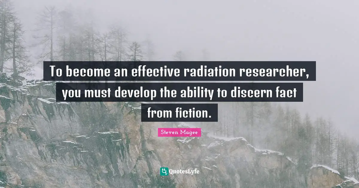 Develop Quotes: "To become an effective radiation researcher, you must develop the ability to discern fact from fiction."
