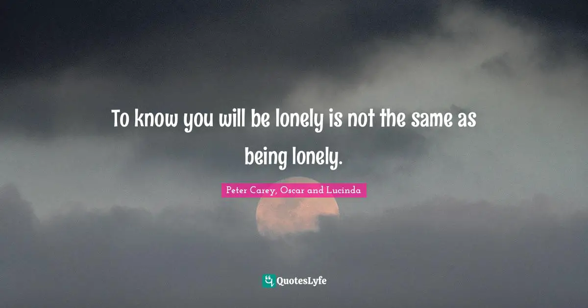 Australia Quotes: "To know you will be lonely is not the same as being lonely."