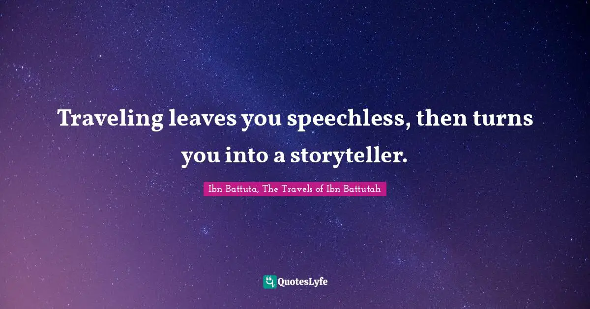 Ibn Battuta Quotes: "Traveling leaves you speechless, then turns you into a storyteller."