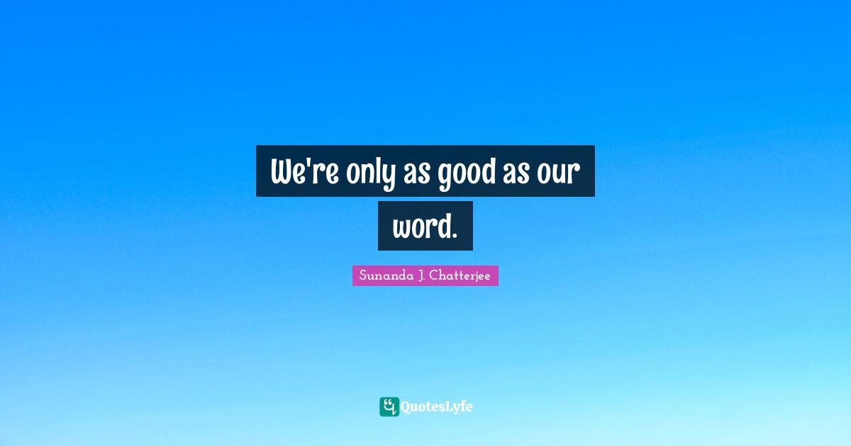 We're only as good as our word.