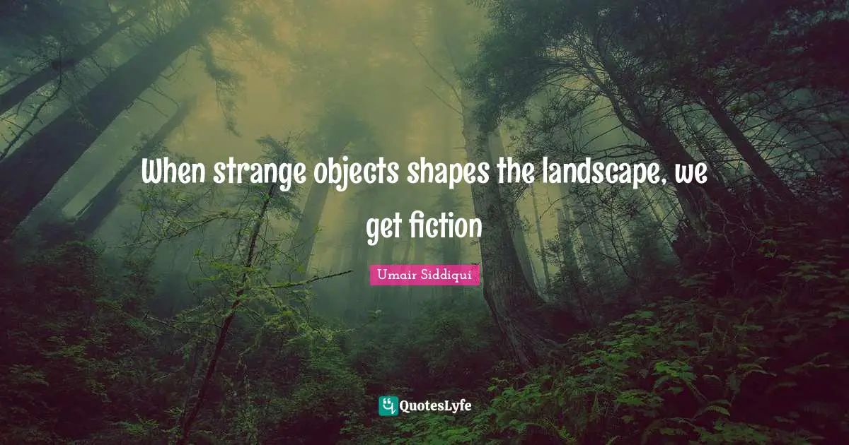 When strange objects shapes the landscape, we get fiction