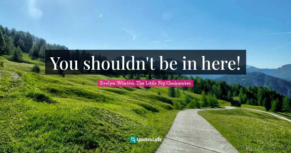 Clocks Quotes: "You shouldn't be in here!"
