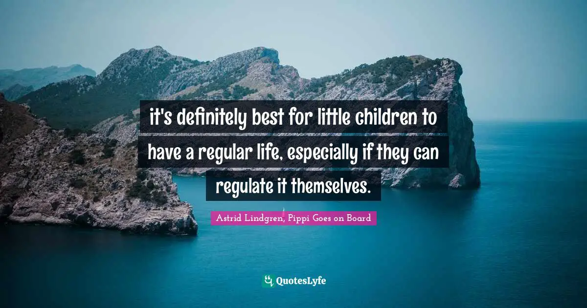 it's definitely best for little children to have a regular life, especially if they can regulate it themselves.