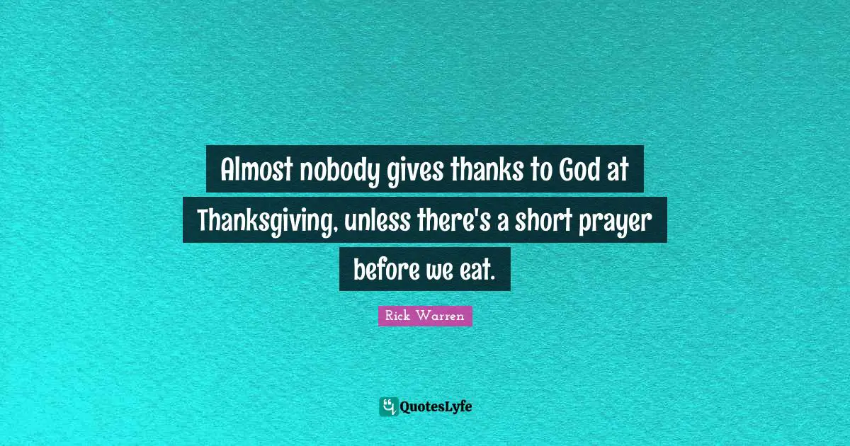 Almost nobody gives thanks to God at Thanksgiving, unless there's a short prayer before we eat.
