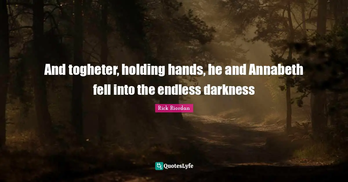 And togheter, holding hands, he and Annabeth fell into the endless darkness