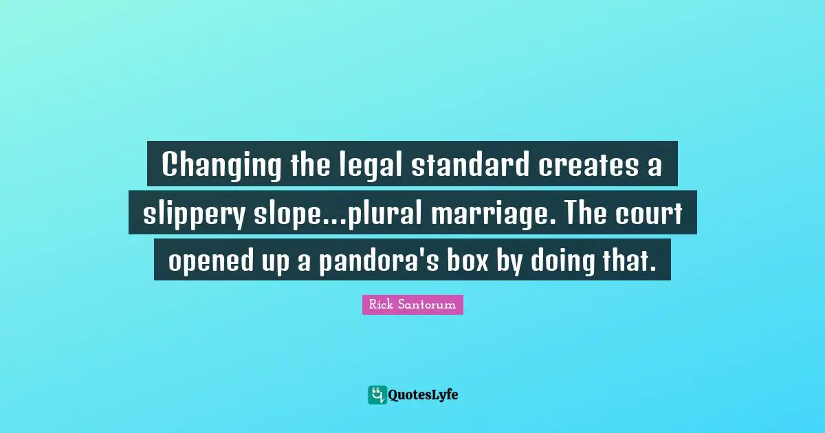 Changing the legal standard creates a slippery slope...plural marriage. The court opened up a pandora's box by doing that.