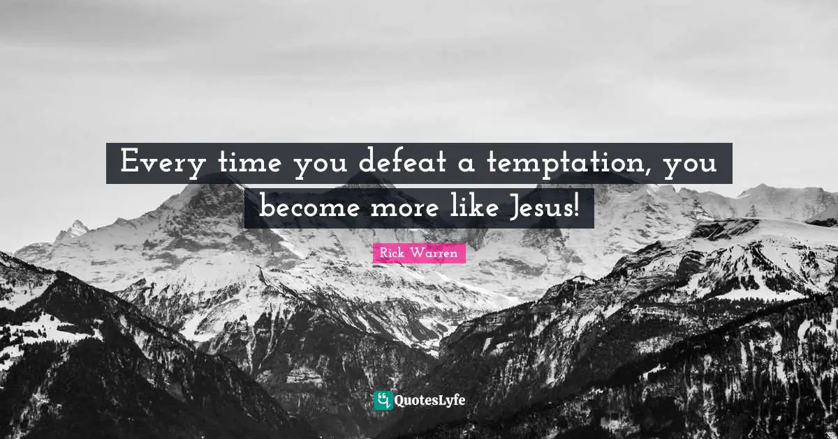 Every time you defeat a temptation, you become more like Jesus!