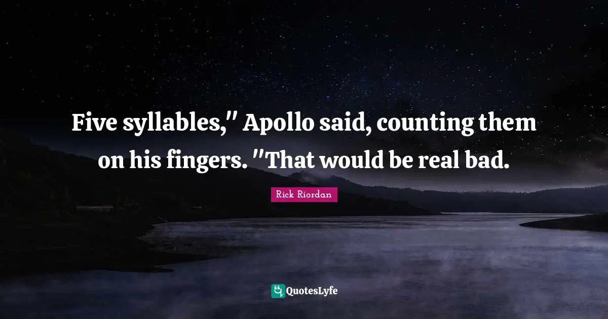 Five syllables," Apollo said, counting them on his fingers. "That would be real bad.