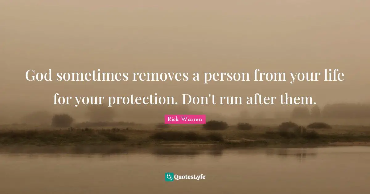 God sometimes removes a person from your life for your protection. Don't run after them.