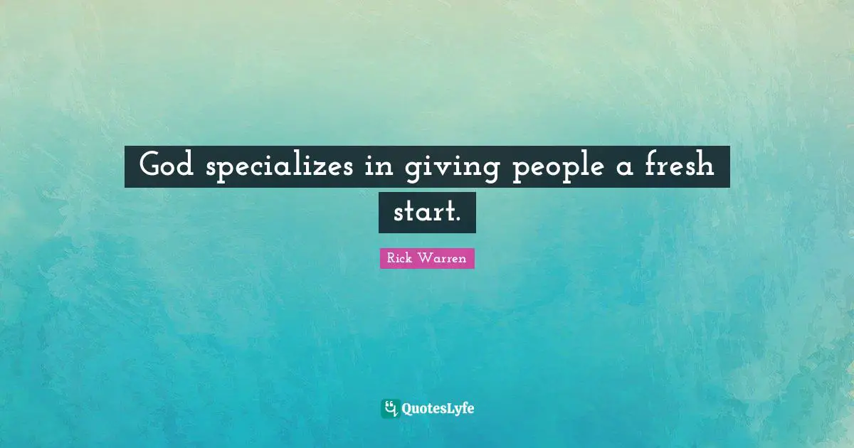 Start Quotes: "God specializes in giving people a fresh start."