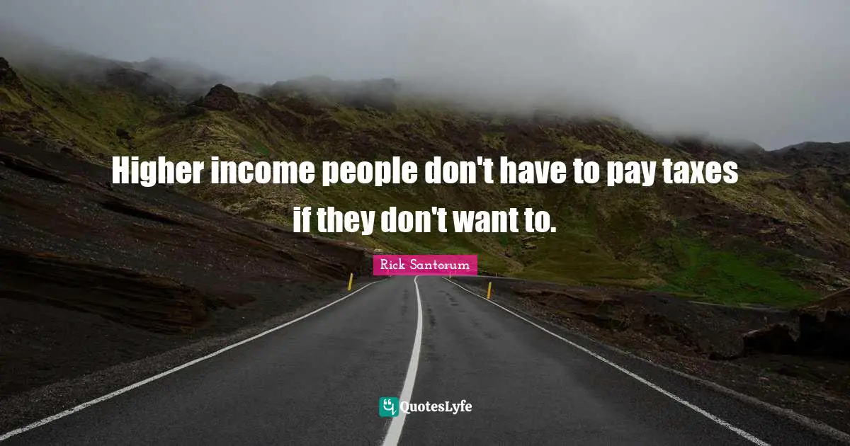 Higher income people don't have to pay taxes if they don't want to.