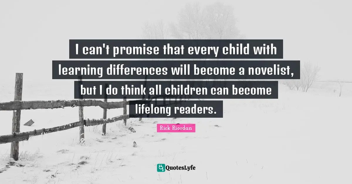 I can't promise that every child with learning differences will become a novelist, but I do think all children can become lifelong readers.