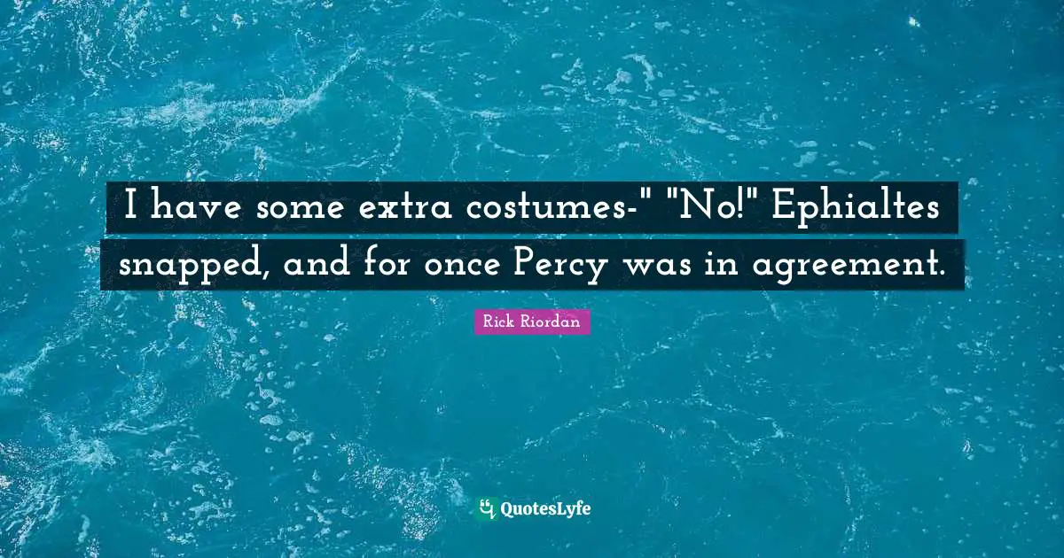 I have some extra costumes-" "No!" Ephialtes snapped, and for once Percy was in agreement.