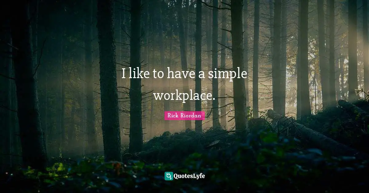 I like to have a simple workplace.
