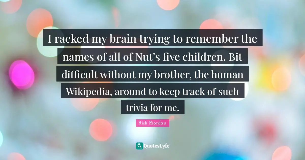I racked my brain trying to remember the names of all of Nut’s five children. Bit difficult without my brother, the human Wikipedia, around to keep track of such trivia for me.