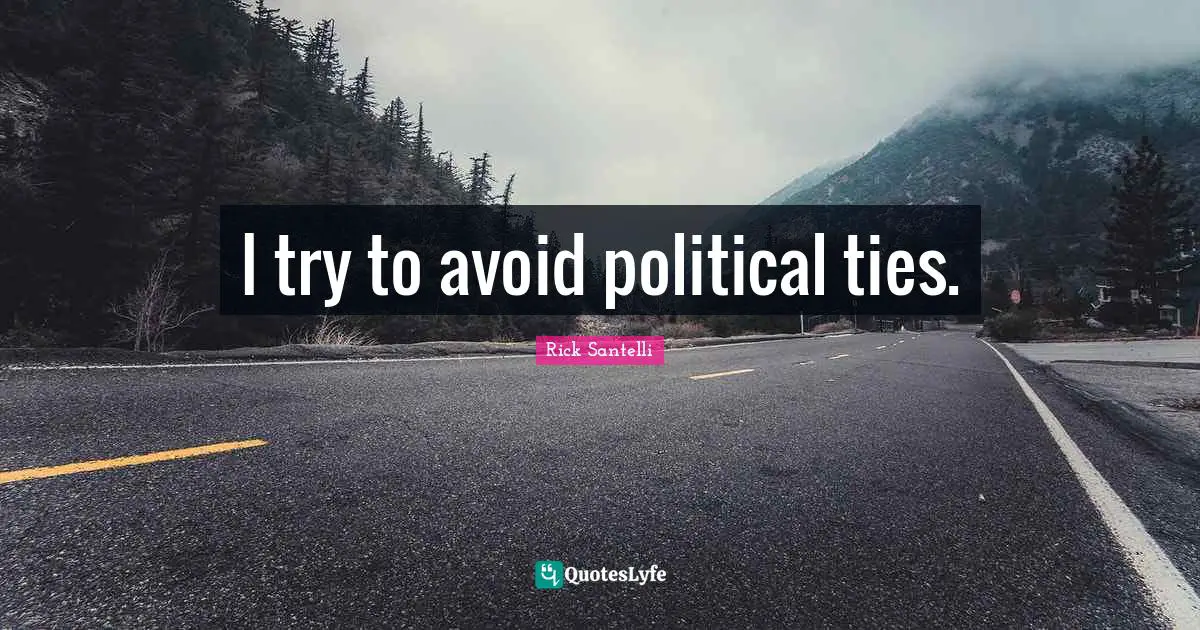 I try to avoid political ties.