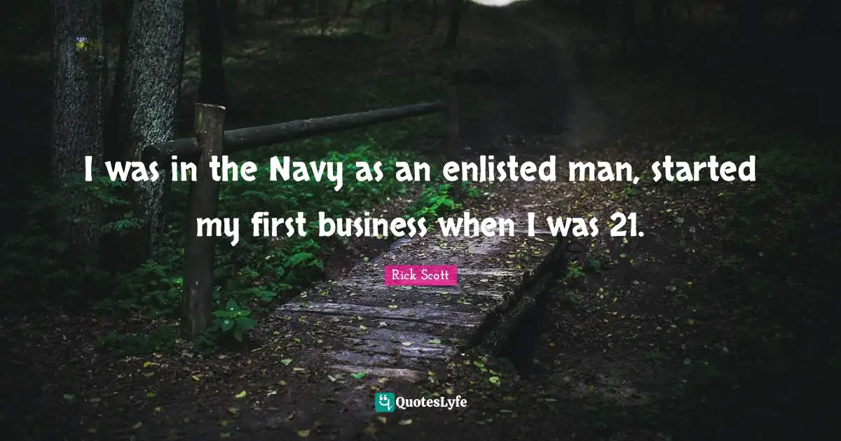 I was in the Navy as an enlisted man, started my first business when I was 21.