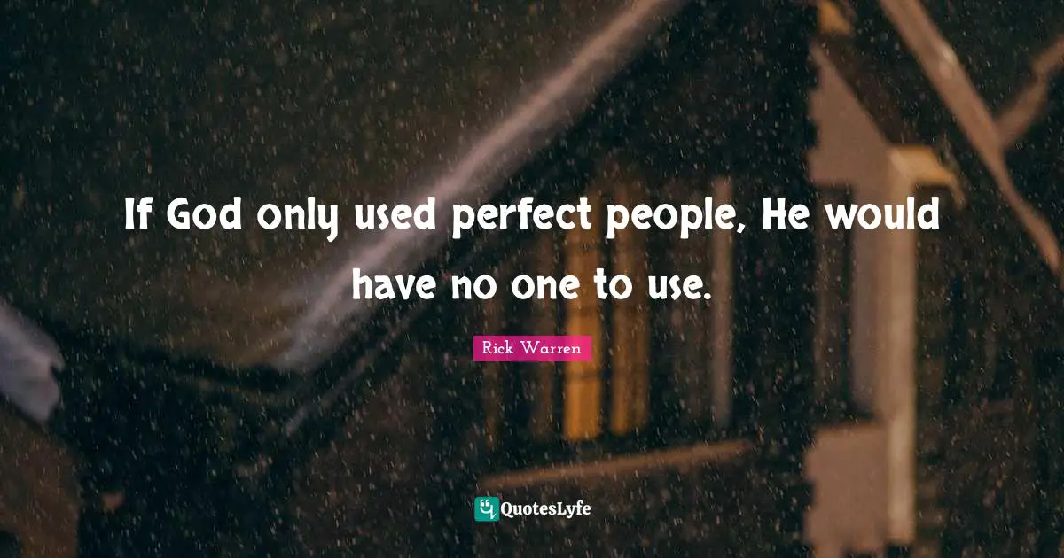 If God only used perfect people, He would have no one to use.