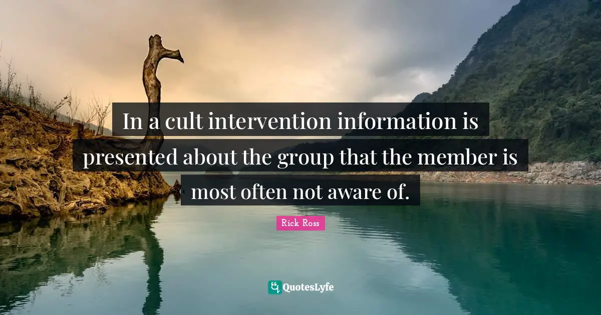 Rick Ross Quotes: "In a cult intervention information is presented about the group that the member is most often not aware of."