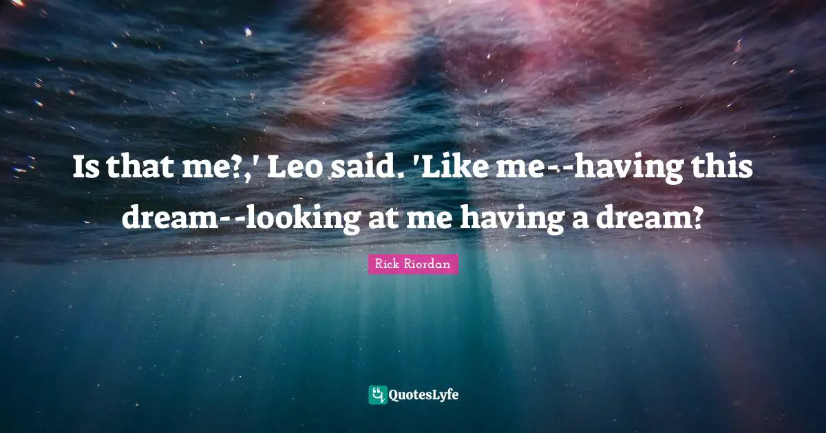 Hephaestus Quotes: "Is that me?,' Leo said. 'Like me--having this dream--looking at me having a dream?"