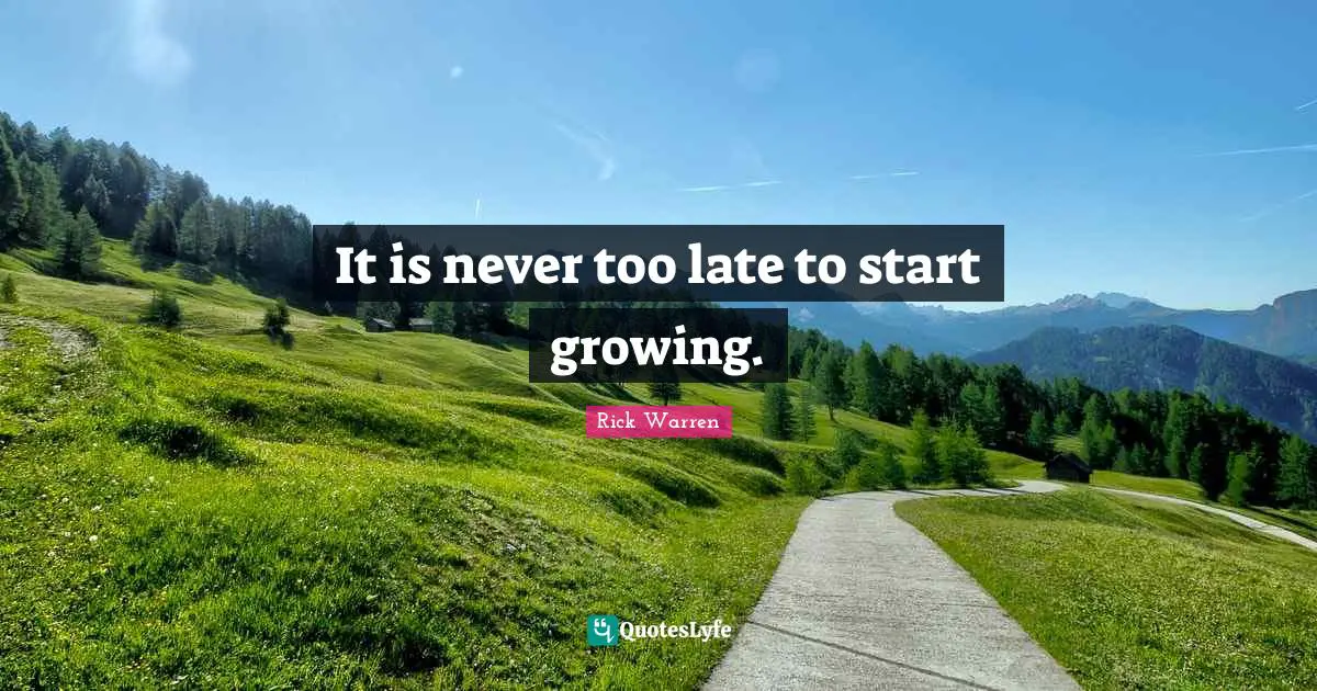 It is never too late to start growing.
