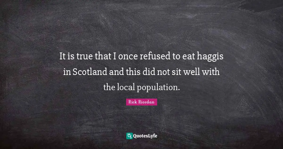 It is true that I once refused to eat haggis in Scotland and this did not sit well with the local population.