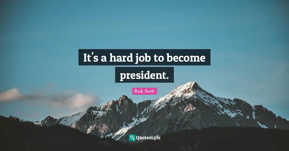 It's a hard job to become president.