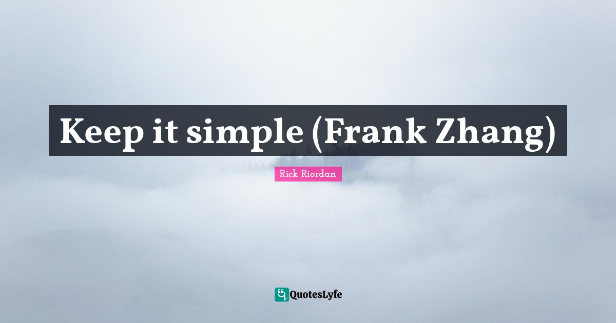 Keep it simple (Frank Zhang)