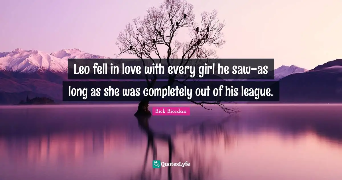 Leo fell in love with every girl he saw-as long as she was completely out of his league.